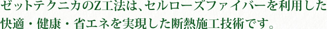 ゼットテクニカのZ工法は、セルローズファイバーを利用した